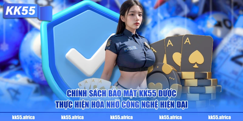 Chính sách bảo mật KK55 được thứ hiện hóa nhờ công nghệ hiện đại
