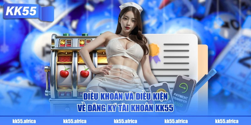 Điều khoản và điều kiện về đăng ký tài khoản KK55