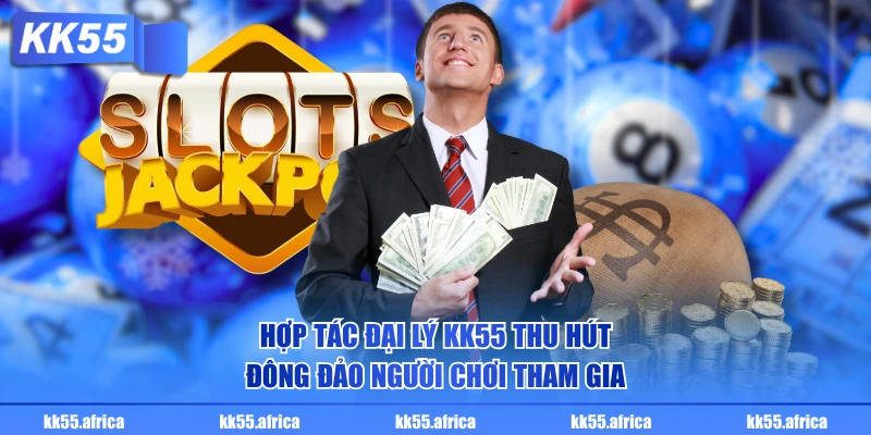 Hợp tác đại lý KK55 thu hút đông đảo người chơi tham gia